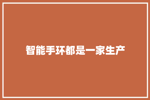 智能手环都是一家生产