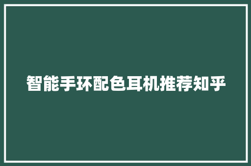 智能手环配色耳机推荐知乎