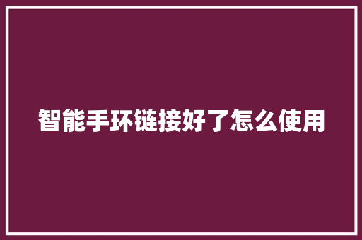 智能手环链接好了怎么使用