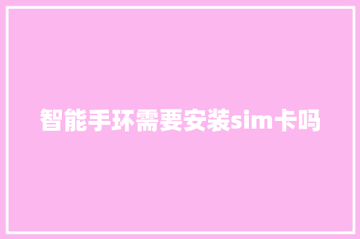 智能手环需要安装sim卡吗