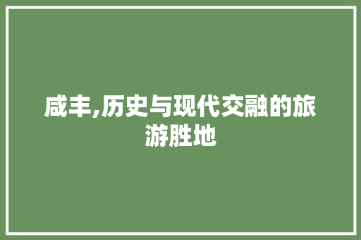 咸丰,历史与现代交融的旅游胜地