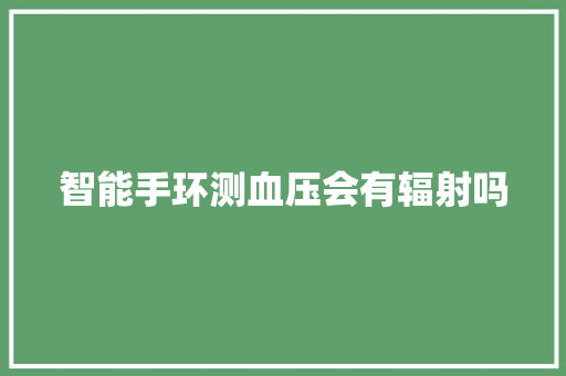 智能手环测血压会有辐射吗  第1张