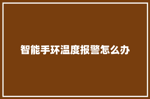 智能手环温度报警怎么办