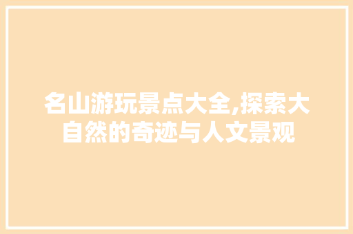 名山游玩景点大全,探索大自然的奇迹与人文景观