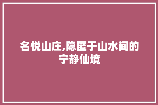 名悦山庄,隐匿于山水间的宁静仙境