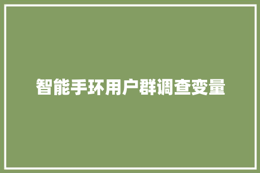 智能手环用户群调查变量  第1张