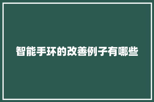 智能手环的改善例子有哪些