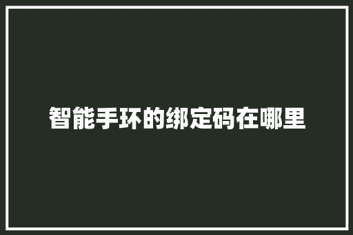 智能手环的绑定码在哪里