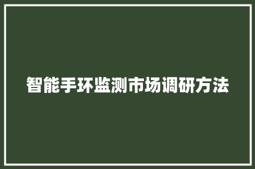 智能手环监测市场调研方法