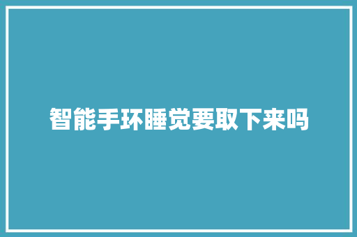 智能手环睡觉要取下来吗