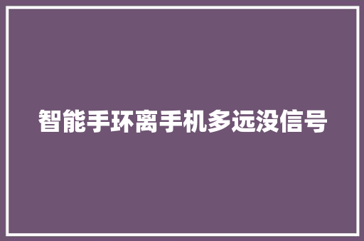 智能手环离手机多远没信号  第1张