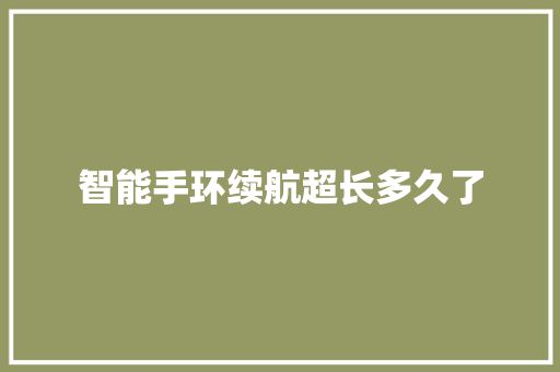 智能手环续航超长多久了