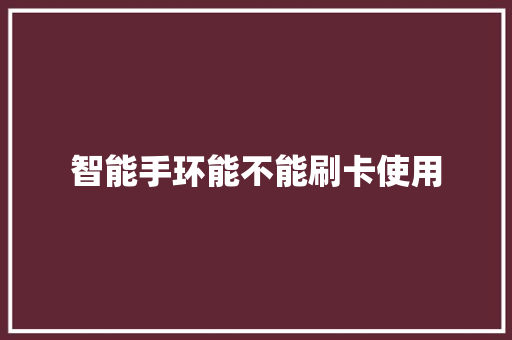 智能手环能不能刷卡使用  第1张