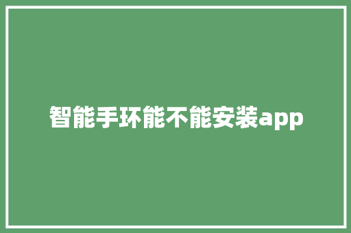 智能手环能不能安装app  第1张