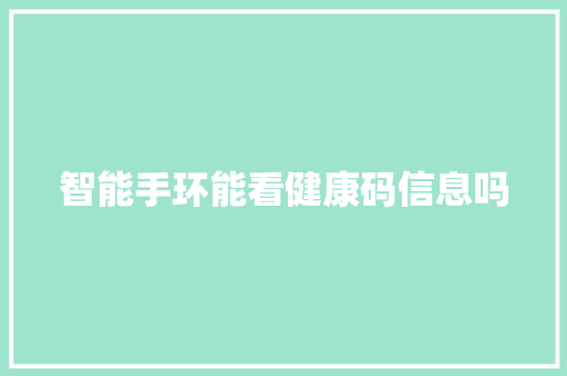 智能手环能看健康码信息吗