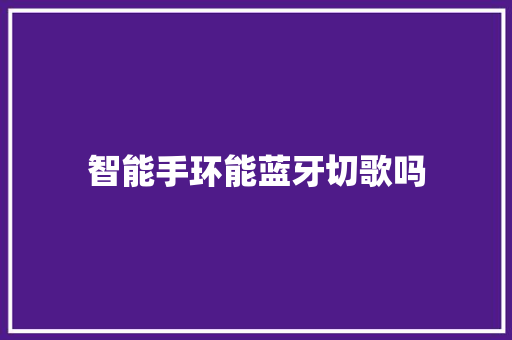 智能手环能蓝牙切歌吗