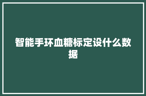 智能手环血糖标定设什么数据  第1张