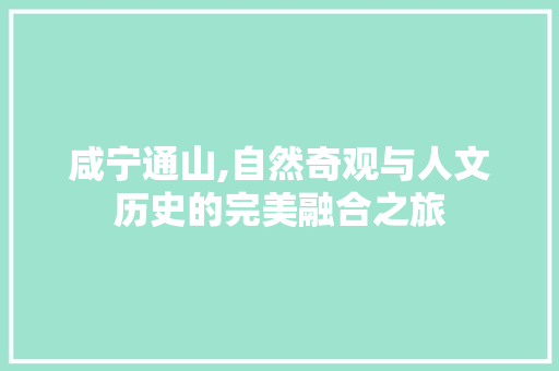 咸宁通山,自然奇观与人文历史的完美融合之旅