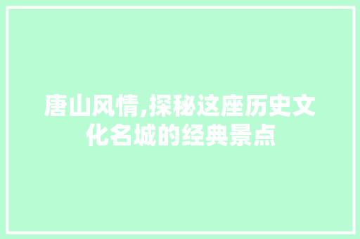 唐山风情,探秘这座历史文化名城的经典景点