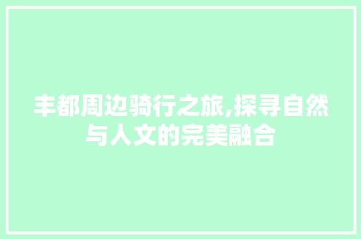 丰都周边骑行之旅,探寻自然与人文的完美融合  第1张