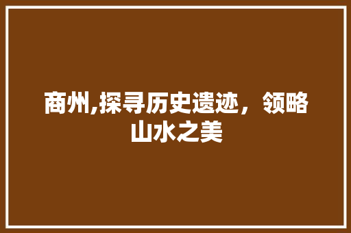 商州,探寻历史遗迹，领略山水之美