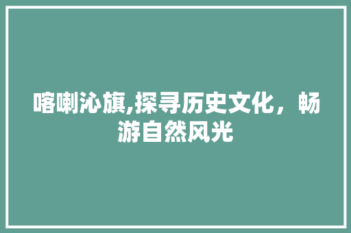 喀喇沁旗,探寻历史文化，畅游自然风光