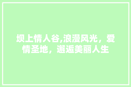 坝上情人谷,浪漫风光，爱情圣地，邂逅美丽人生