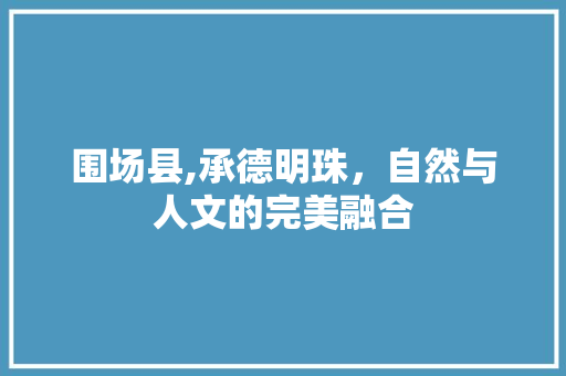 围场县,承德明珠，自然与人文的完美融合