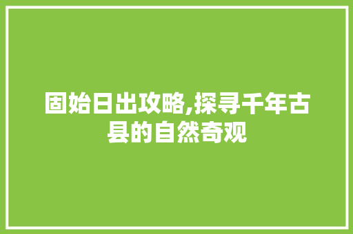 固始日出攻略,探寻千年古县的自然奇观