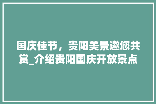 国庆佳节，贵阳美景邀您共赏_介绍贵阳国庆开放景点攻略