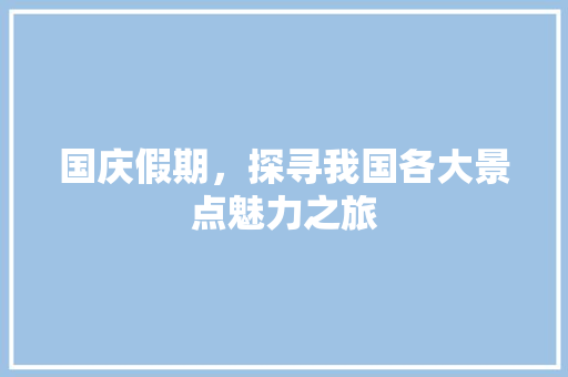 国庆假期，探寻我国各大景点魅力之旅