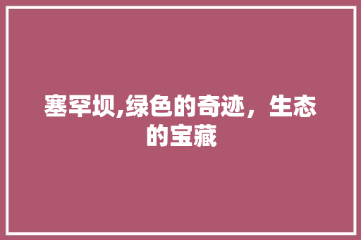 塞罕坝,绿色的奇迹，生态的宝藏