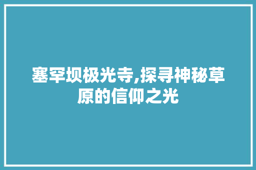 塞罕坝极光寺,探寻神秘草原的信仰之光