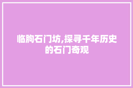 临朐石门坊,探寻千年历史的石门奇观