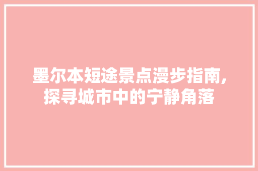 墨尔本短途景点漫步指南,探寻城市中的宁静角落