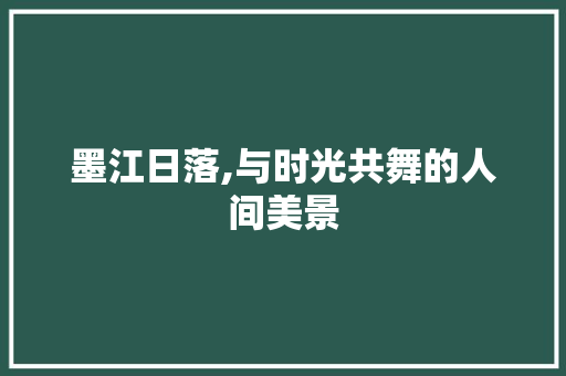 墨江日落,与时光共舞的人间美景