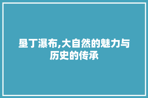 垦丁瀑布,大自然的魅力与历史的传承