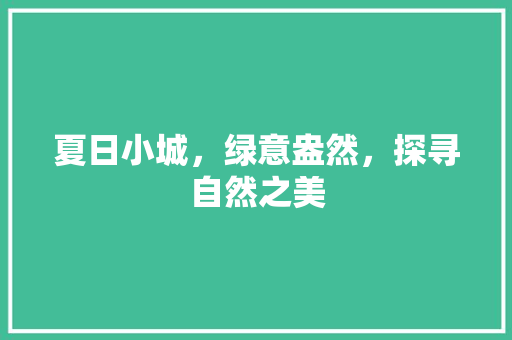 夏日小城，绿意盎然，探寻自然之美