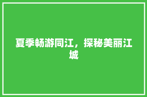 夏季畅游同江，探秘美丽江城