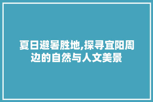 夏日避暑胜地,探寻宜阳周边的自然与人文美景