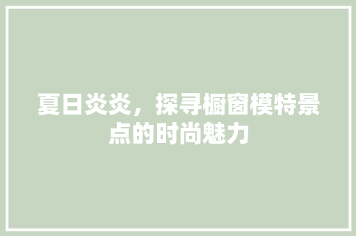 夏日炎炎，探寻橱窗模特景点的时尚魅力