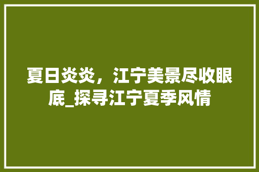 夏日炎炎，江宁美景尽收眼底_探寻江宁夏季风情