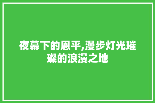 夜幕下的恩平,漫步灯光璀璨的浪漫之地