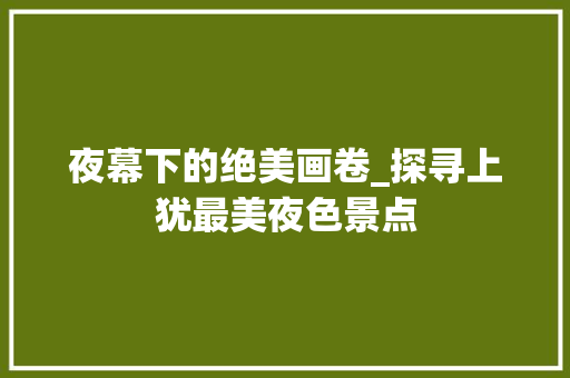 夜幕下的绝美画卷_探寻上犹最美夜色景点