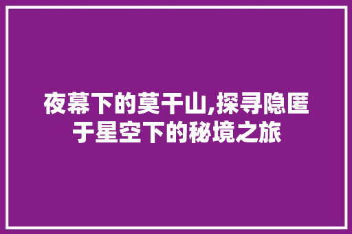 夜幕下的莫干山,探寻隐匿于星空下的秘境之旅