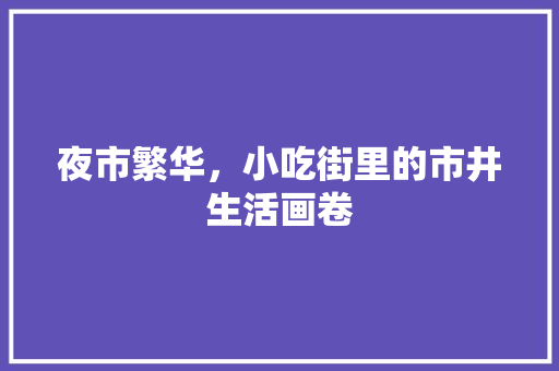 夜市繁华，小吃街里的市井生活画卷