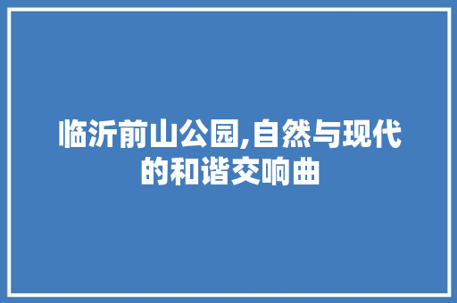 临沂前山公园,自然与现代的和谐交响曲