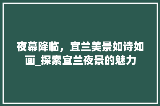 夜幕降临，宜兰美景如诗如画_探索宜兰夜景的魅力