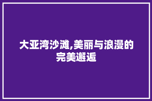 大亚湾沙滩,美丽与浪漫的完美邂逅