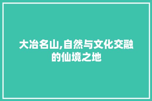 大冶名山,自然与文化交融的仙境之地